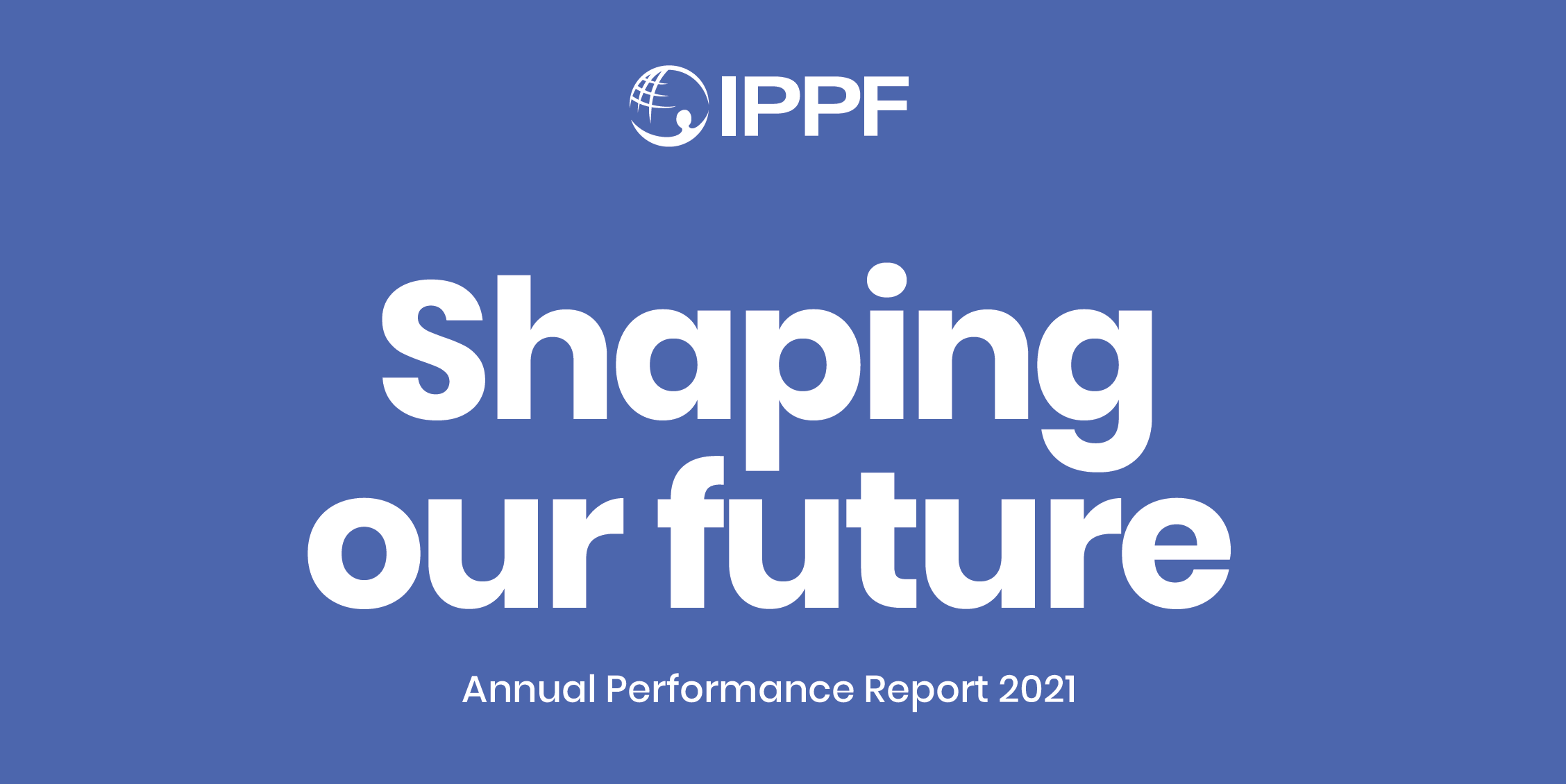 shaping our future IPPF's 2021 annual performance report